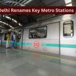 दिल्ली की मेट्रो स्टेशनची नावे बदलली: रोजच्या प्रवाशांना आणि पर्यटकांना काय माहित असावे
